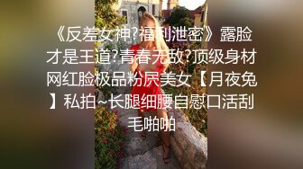 《反差女神?福利泄密》露脸才是王道?青春无敌?顶级身材网红脸极品粉屄美女【月夜兔】私拍~长腿细腰自慰口活刮毛啪啪