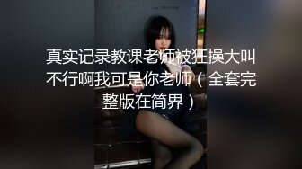 真实记录教课老师被狂操大叫不行啊我可是你老师（全套完整版在简界）