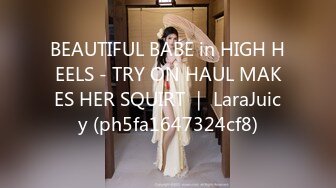 BEAUTIFUL BABE in HIGH HEELS - TRY ON HAUL MAKES HER SQUIRT ｜ LaraJuicy (ph5fa1647324cf8)