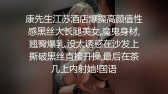 康先生江苏酒店爆操高颜值性感黑丝大长腿美女,魔鬼身材,翘臀爆乳,没太诱惑在沙发上撕破黑丝直接开操,最后在茶几上内射她!国语