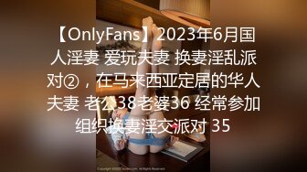 【OnlyFans】2023年6月国人淫妻 爱玩夫妻 换妻淫乱派对②，在马来西亚定居的华人夫妻 老公38老婆36 经常参加组织换妻淫交派对 35