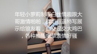 年轻小萝莉制服白丝情趣跟大哥激情啪啪，揉奶抠逼特写展示给狼友看，口交足交大鸡巴，各种抽插爆草表情好骚