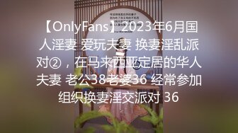 【OnlyFans】2023年6月国人淫妻 爱玩夫妻 换妻淫乱派对②，在马来西亚定居的华人夫妻 老公38老婆36 经常参加组织换妻淫交派对 36