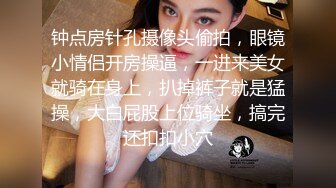 钟点房针孔摄像头偷拍，眼镜小情侣开房操逼，一进来美女就骑在身上，扒掉裤子就是猛操，大白屁股上位骑坐，搞完还扣扣小穴