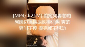 [MP4/ 621M] 偷窥夫妻啪啪 阿姨边操逼振动棒伺候 爽的骚叫不停 操完都不想动