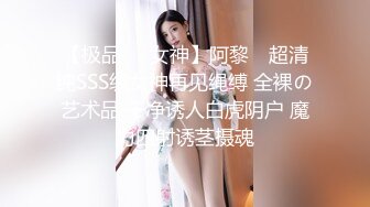 【极品❤️女神】阿黎✿ 超清纯SSS级女神再见绳缚 全裸の艺术品 干净诱人白虎阴户 魔力四射诱茎摄魂