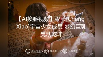 【AI换脸视频】程潇[Cheng Xiao]宇宙少女成员 梦幻巨乳晃动乾坤