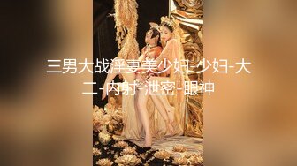 三男大战淫妻美少妇-少妇-大二-内射-泄密-眼神