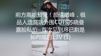 前方高能预警！颜值巅峰，极品人造高端外围CDTS苏晓曼露脸私拍~首次见到J8已割是如何搞的19V (1)