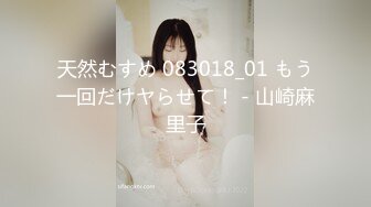 天然むすめ 083018_01 もう一回だけヤらせて！ - 山崎麻里子