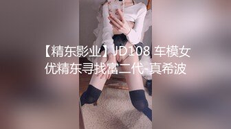 【精东影业】JD108 车模女优精东寻找富二代-真希波