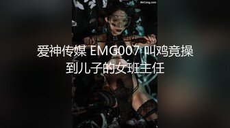 爱神传媒 EMG007 叫鸡竟操到儿子的女班主任