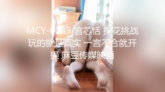 MCY-0239 言芯恬 探花挑战玩的就是真实 一言不合就开操 麻豆传媒映画