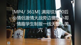 [MP4/ 361M] 满背纹身00后小情侣激情大战旁边摄影小哥，情趣学生制服一线天馒头美穴