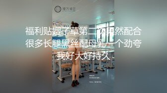 福利贴嫂子草第二次果然配合很多长腿黑丝配母乳一个劲夸我好大好持久