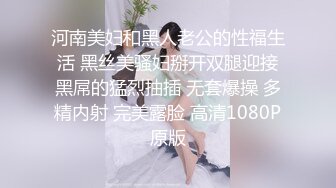 河南美妇和黑人老公的性福生活 黑丝美骚妇掰开双腿迎接黑屌的猛烈抽插 无套爆操 多精内射 完美露脸 高清1080P原版