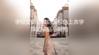 学校女厕全景后面粉色上衣学妹的极品小嫩鲍