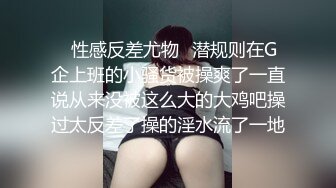 ✿性感反差尤物✿潜规则在G企上班的小骚货被操爽了一直说从来没被这么大的大鸡吧操过太反差了操的淫水流了一地