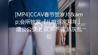 [MP4]CCAV春节贺岁片&amp;会所独家『儿媳返家拜年』遭公公强上 欲求不满 扒灰乱伦