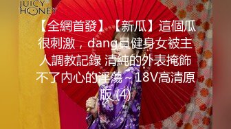 【全網首發】【新瓜】這個瓜很刺激，dang員健身女被主人調教記錄 清純的外表掩飾不了內心的淫蕩～18V高清原版 (4)