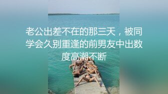 老公出差不在的那三天，被同学会久别重逢的前男友中出数度高潮不断