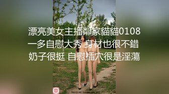 漂亮美女主播鄰家貓貓0108一多自慰大秀 身材也很不錯 奶子很挺 自慰插穴很是淫蕩