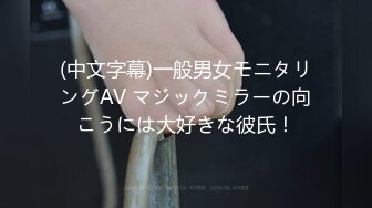 (中文字幕)一般男女モニタリングAV マジックミラーの向こうには大好きな彼氏！