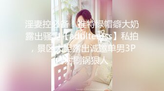 淫妻控必备！推特绿帽癖大奶露出骚妻【adulteress】私拍，景区大胆露出诚邀单男3P内射刷锅狠人