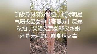 顶级身材满分颜值，推特明星气质极品女神【蔓蔓苏】反差私拍，又骚又漂亮BB又粉嫩还是无毛的，啪啪足交毒