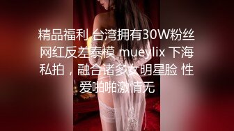 精品福利 台湾拥有30W粉丝网红反差泰模 mueylix 下海私拍，融合诸多女明星脸 性爱啪啪激情无