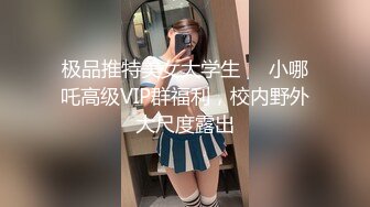 极品推特美女大学生❤️小哪吒高级VIP群福利，校内野外大尺度露出