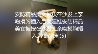 安防精品美女被按在沙发上亲吻摸胸插入后变淫娃安防精品美女被按在沙发上亲吻摸胸插入后变淫娃 (5)