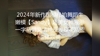 2024年新作国模私拍舞蹈生嫩模【Sandy】超美女神展示一字马劈叉清纯反差校花私密玉体欣赏