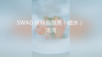 SWAG 丝袜自慰秀（喷水） 湾湾