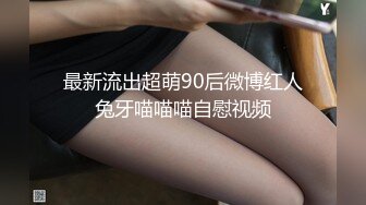 最新流出超萌90后微博红人兔牙喵喵喵自慰视频