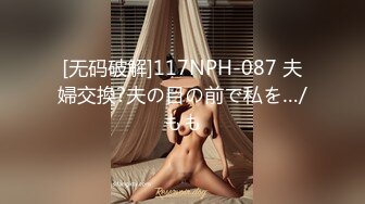 [无码破解]117NPH-087 夫婦交換?夫の目の前で私を…/もも