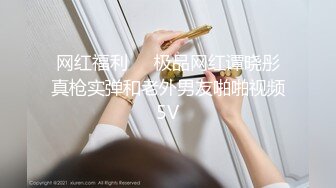 网红福利❤️极品网红谭晓彤真枪实弹和老外男友啪啪视频5V