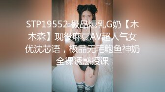 STP19552 极品爆乳G奶【木木森】现役麻豆AV超人气女优沈芯语，极品无毛鲍鱼神奶全裸诱惑授课