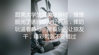 甜美大学生完美好身材，慢慢脱光了诱惑狼友好刺激，揉奶玩逼看特写，撅着屁股让狼友干，精彩刺激不要错过