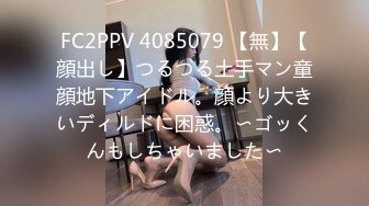 FC2PPV 4085079 【無】【顔出し】つるつる土手マン童顔地下アイドル。顔より大きいディルドに困惑。〜ゴッくんもしちゃいました〜