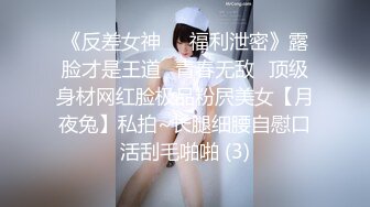 【新片速遞】&nbsp;&nbsp;女神颜值美少女！近期下海操逼！5小时炮友激情，抓起屌贪婪吸吮，骑乘位爆操嫩穴[3.56G/MP4/05:00:59]