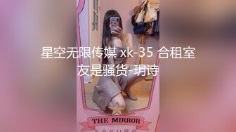 星空无限传媒 xk-35 合租室友是骚货-玥诗