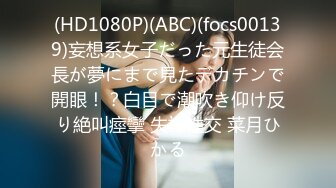 (HD1080P)(ABC)(focs00139)妄想系女子だった元生徒会長が夢にまで見たデカチンで開眼！？白目で潮吹き仰け反り絶叫痙攣 失神性交 菜月ひかる