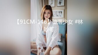 【91CM-146】堕落少女 #林妙可