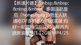 【新速片遞】&nbsp;&nbsp;&nbsp;&nbsp;✨泰国淫趴皇后「honeytipsy」男女人妖通吃OF多男多女混战实录 约好一起玩却没忍住和小鲜肉先进房滚床单[1.12GB/MP4/25: