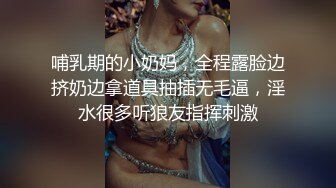 哺乳期的小奶妈，全程露脸边挤奶边拿道具抽插无毛逼，淫水很多听狼友指挥刺激