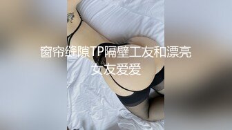 窗帘缝隙TP隔壁工友和漂亮女友爱爱