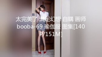 太完美了 满足幻想 自購 画师booba-69 瑜伽服 图集[140P/151M]