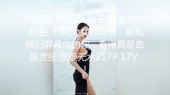 微密圈 ??· 巨乳女王 波波安吖-阿色 ·??两大女神降临，豪乳横扫屏幕前的你，看得真是血脉贲张 原版无水217P 17V ！