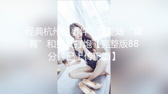 经典杭州门事件！反差婊“莫箐”和男友打炮【完整版88分钟已上传下面】